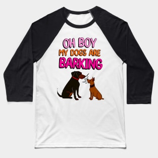 Oh Boy My Dogs Are Barking Baseball T-Shirt